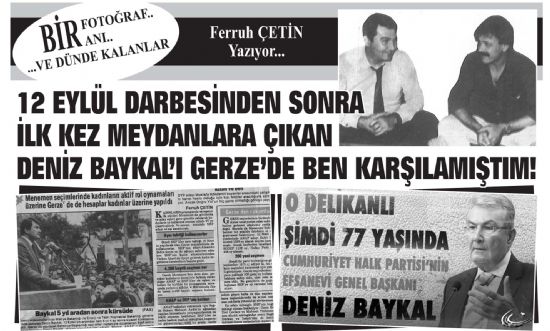 12 EYLÜL DARBESİNDEN SONRA İLK KEZ MEYDANLARA ÇIKAN DENİZ BAYKAL'I GERZE'DE BEN KARŞILAMIŞTIM!