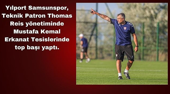 Samsunspor Yeni Sezon Hazırlıklarına Başladı
