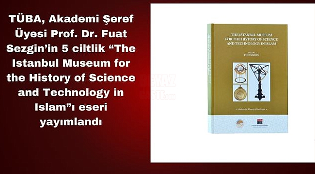 TÜBA, İslam Bilim ve Teknoloji Tarihi Müzesi'nin Detaylarını Yayın Haline Getirdi